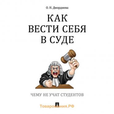 Как вести себя в суде. Чему не учат студентов. Диордиева О.